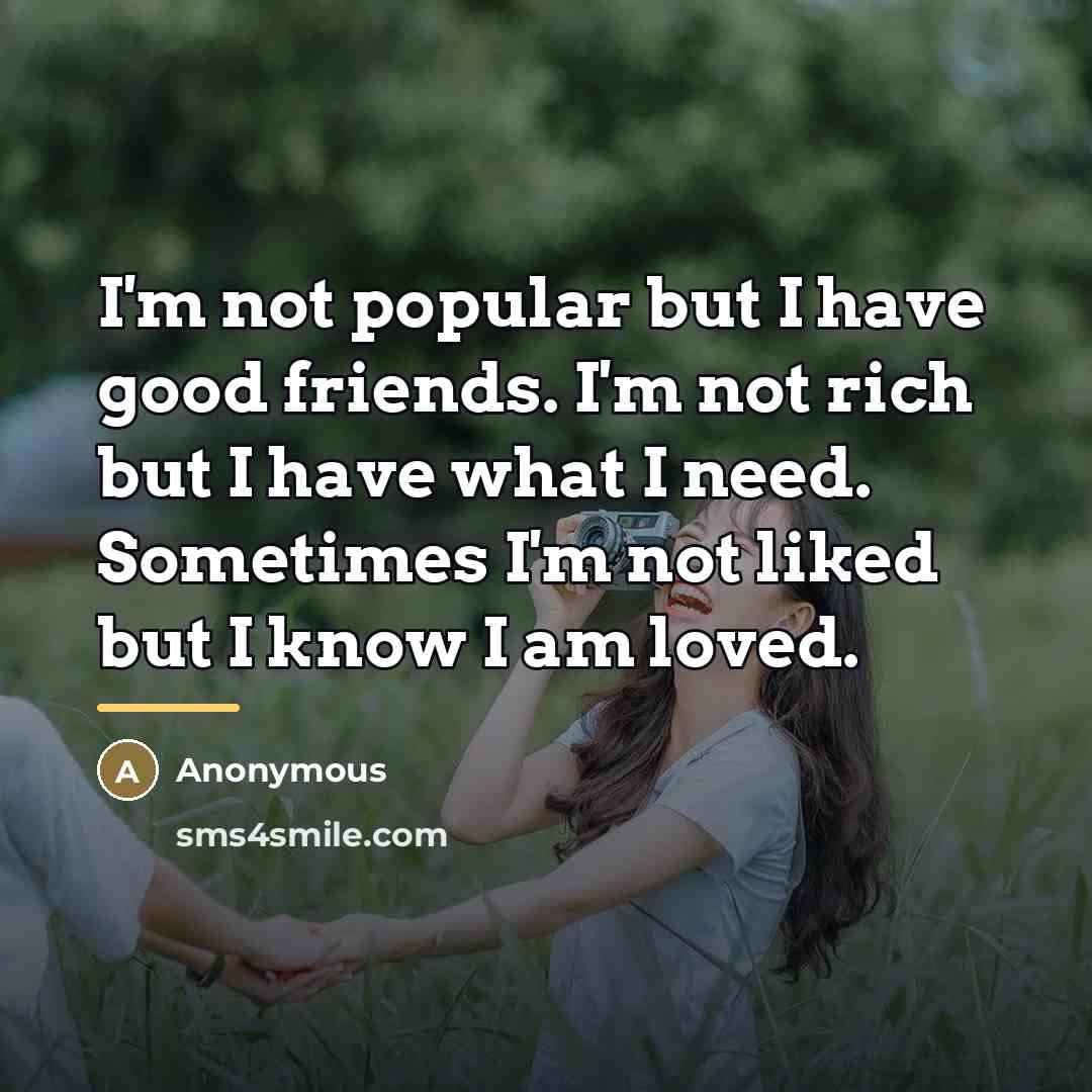 “I'm not popular but I have good friends. I'm not…” quote by Anonymous