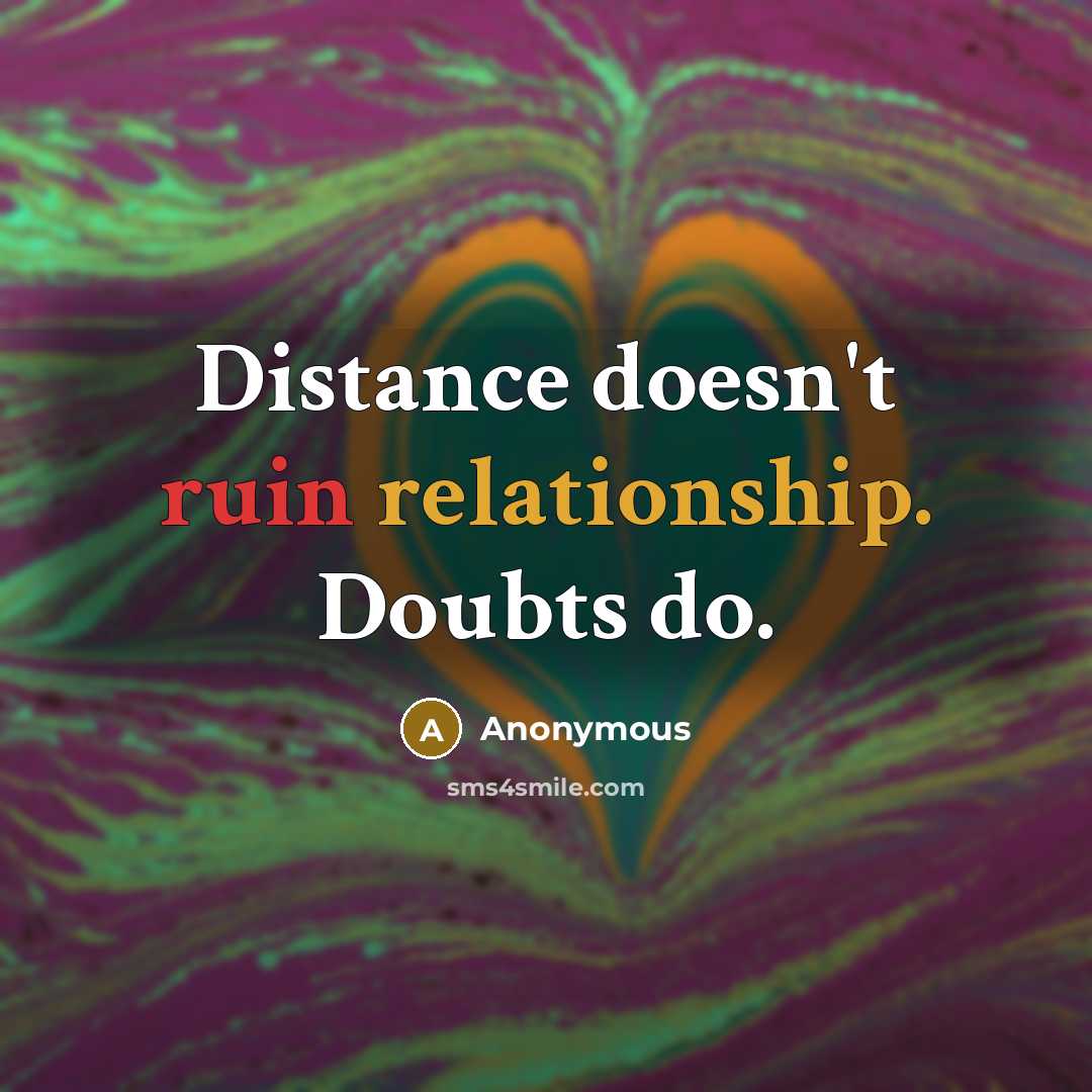 “Distance doesn't ruin relationship. Doubts do.” quote by Anonymous