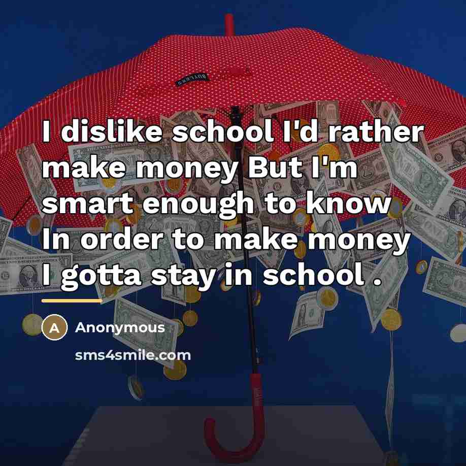 “I dislike school I'd rather make money But I'm smart…” quote by Anonymous