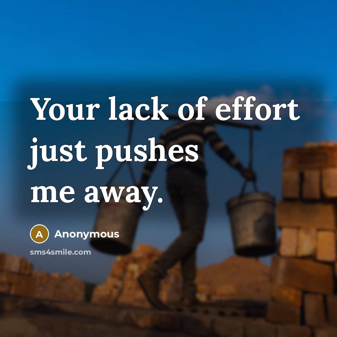 “Your lack of effort just pushes me away.…” quote by Anonymous