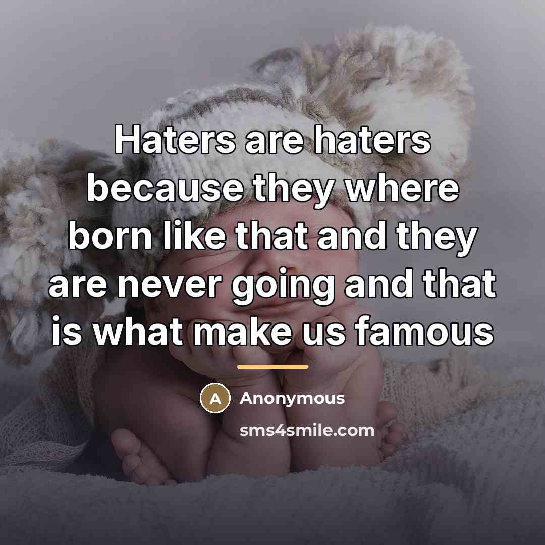 “Haters are haters because they where born like that and…” quote by Anonymous
