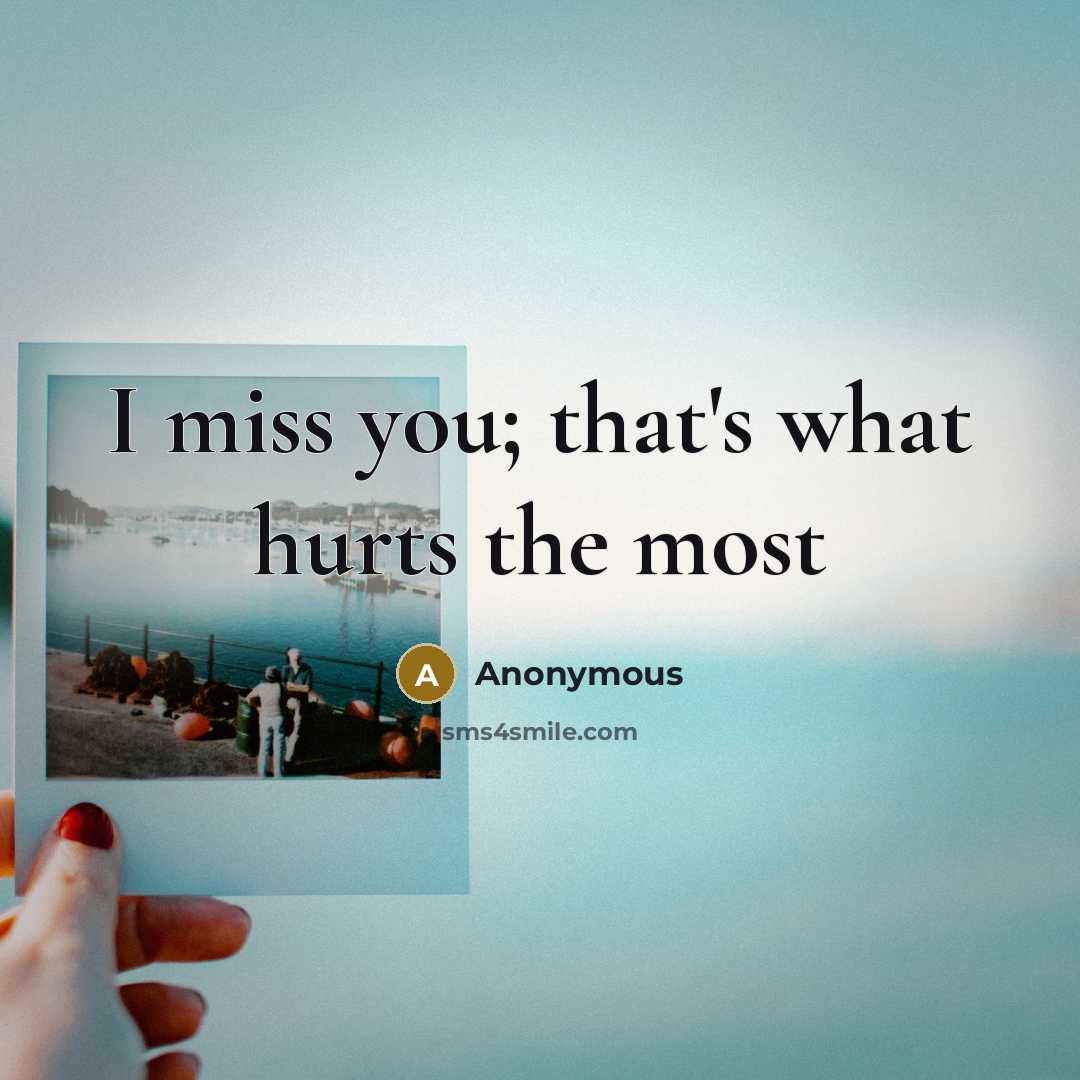 “I miss you; that's what hurts the most…” quote by Anonymous