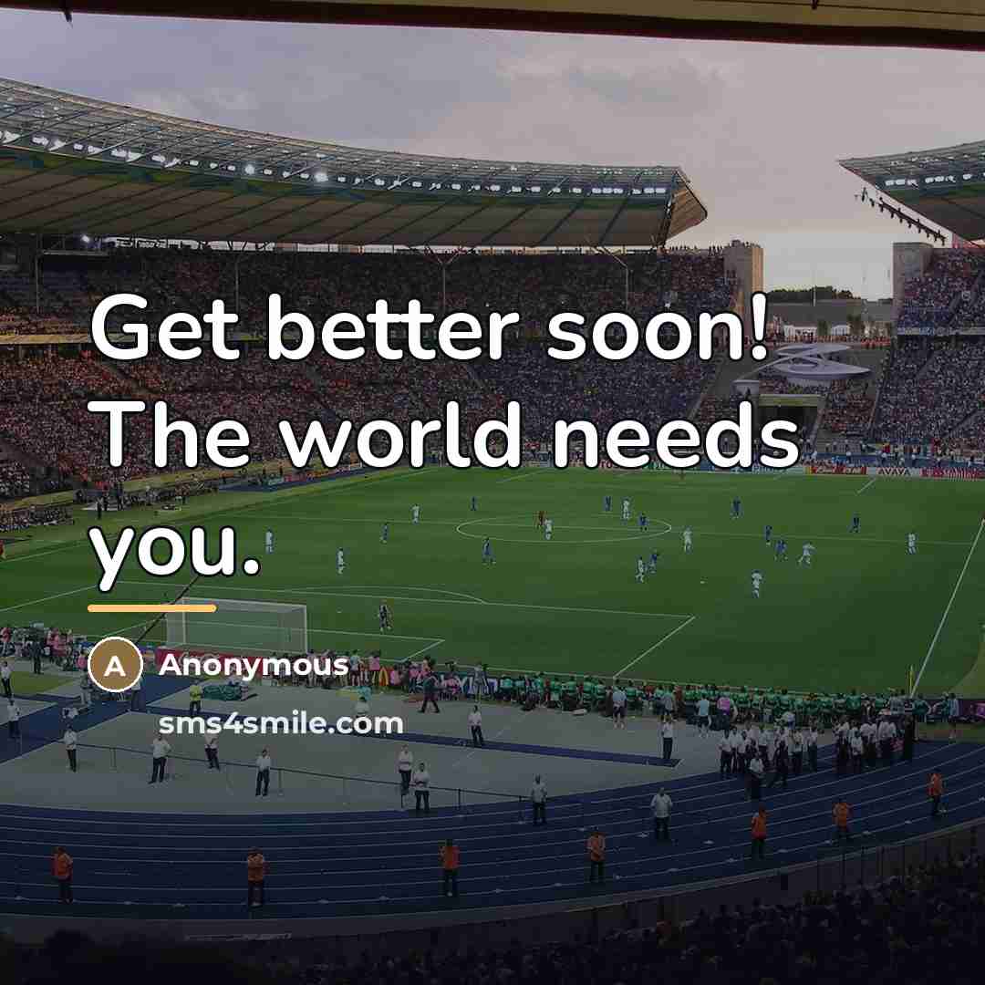 “Get better soon! The world needs you.…” quote by Anonymous
