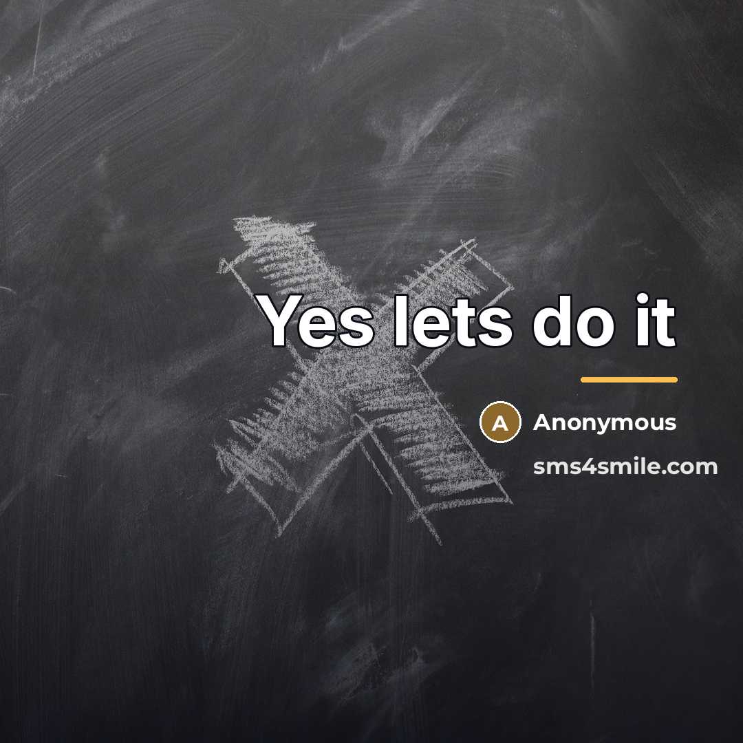 “Yes lets do it…” quote by Anonymous
