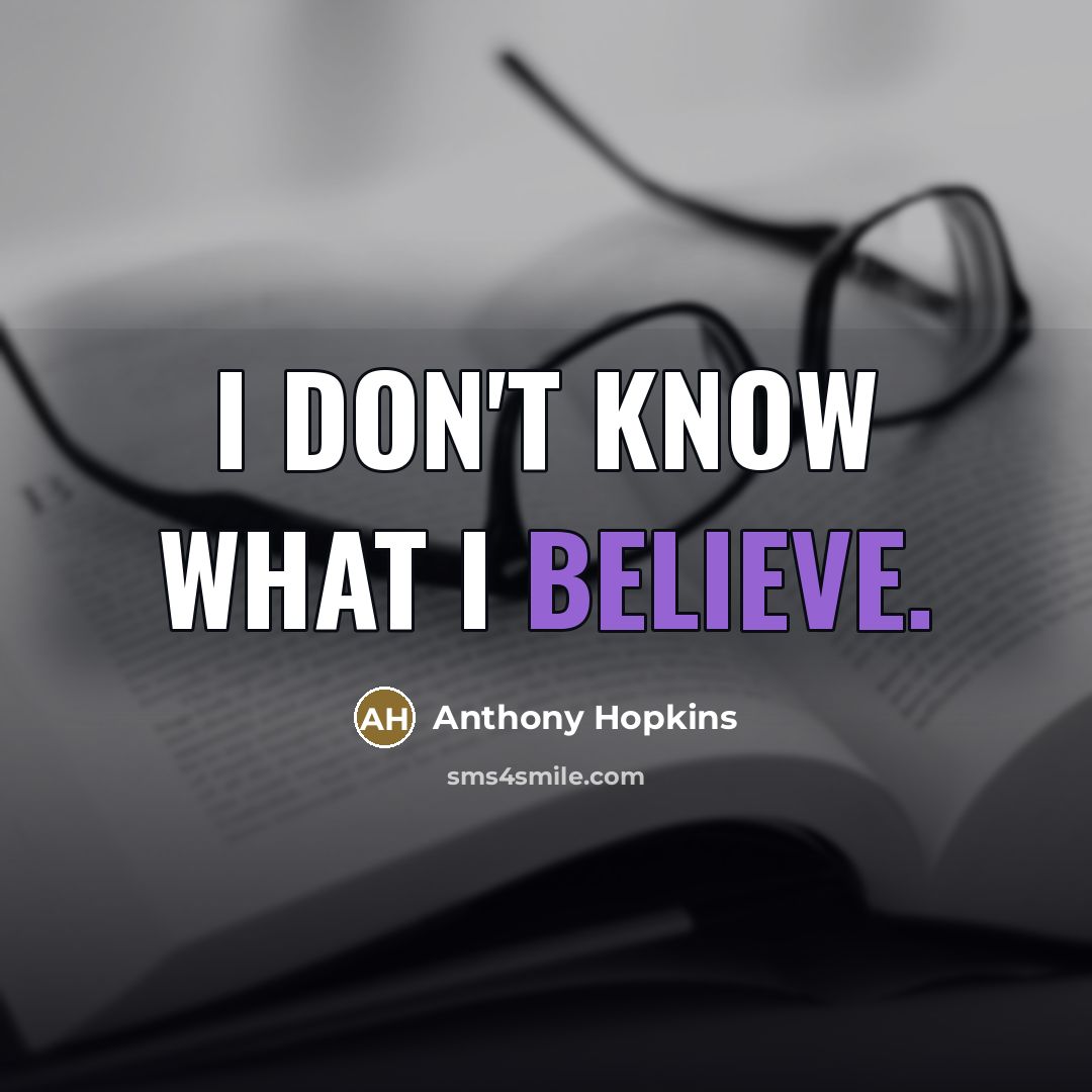 “I don't know what I believe.…” quote by Anthony Hopkins