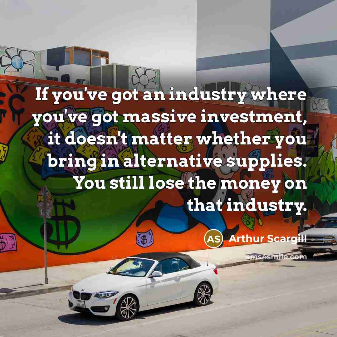 “If you've got an industry where you've got massive investment,…” quote by Arthur Scargill