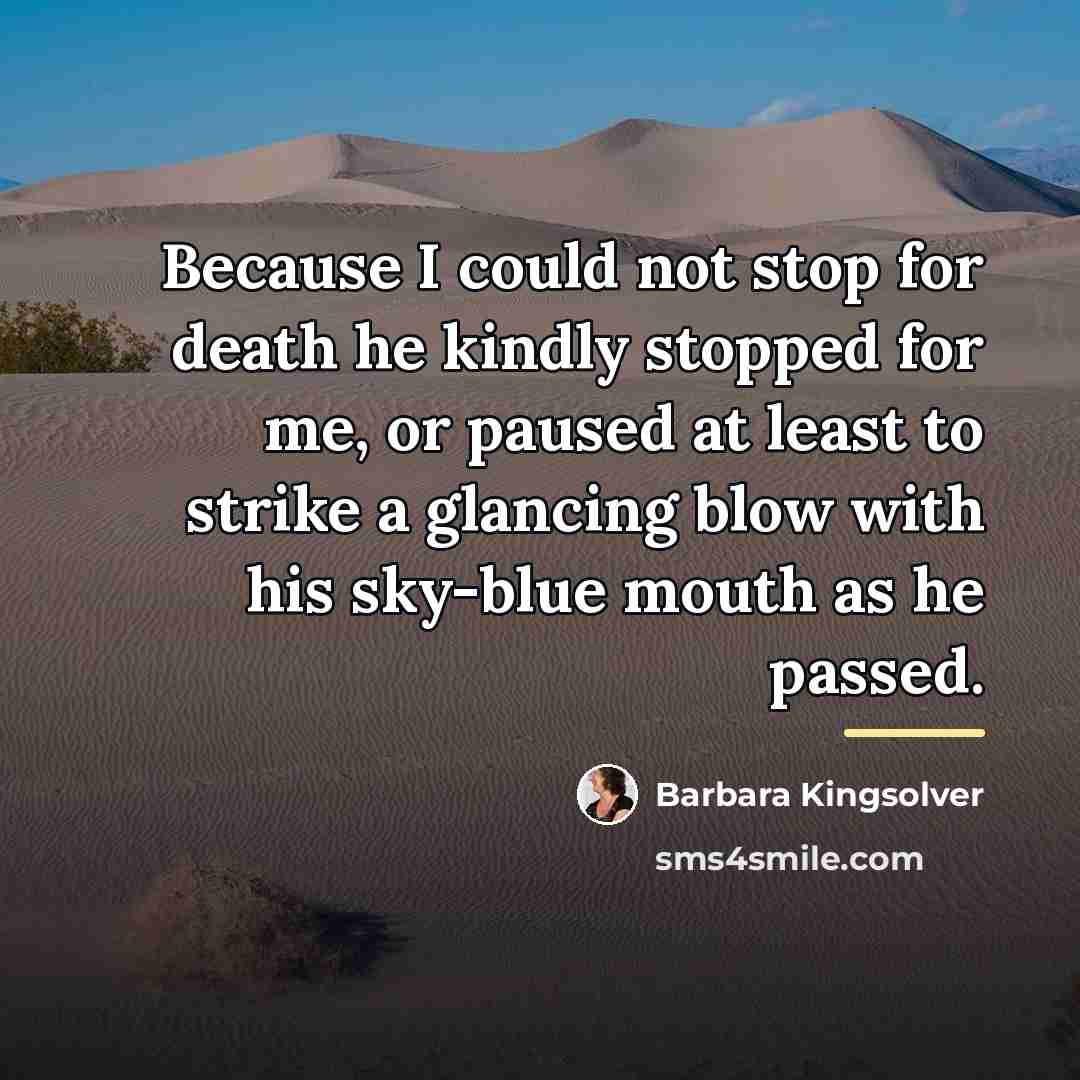“Because I could not stop for death he kindly stopped…” quote by Barbara Kingsolver