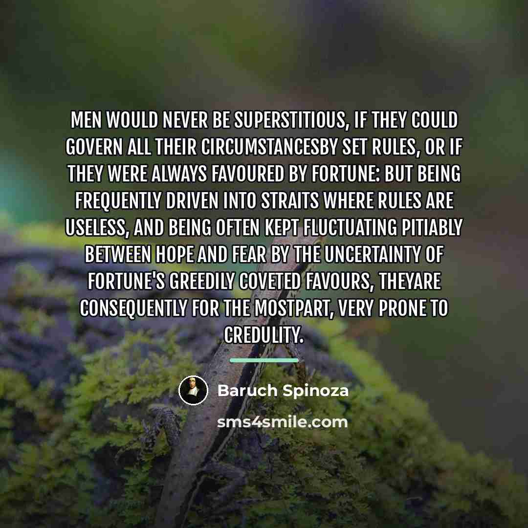“Men would never be superstitious, if they could govern all…” quote by Baruch Spinoza