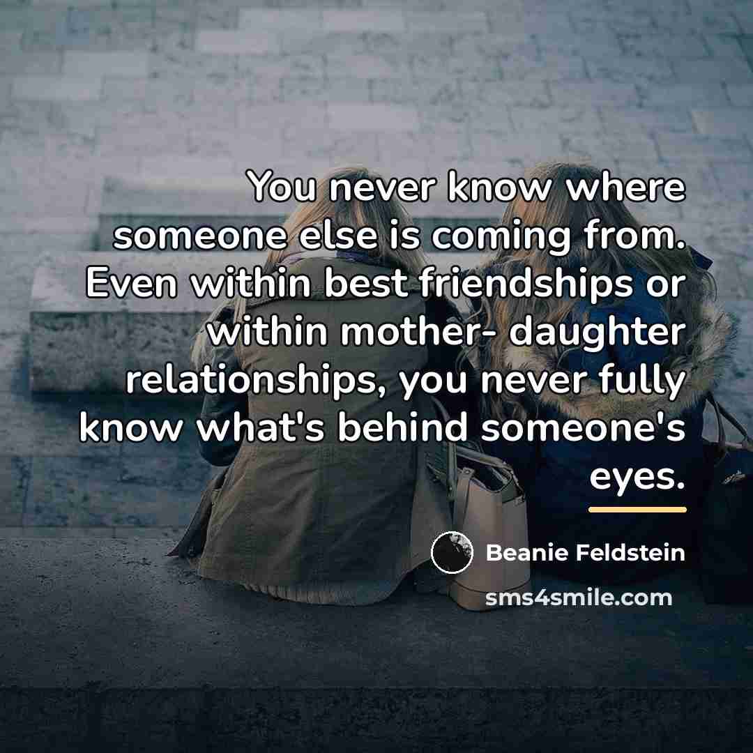 “You never know where someone else is coming from. Even…” quote by Beanie Feldstein
