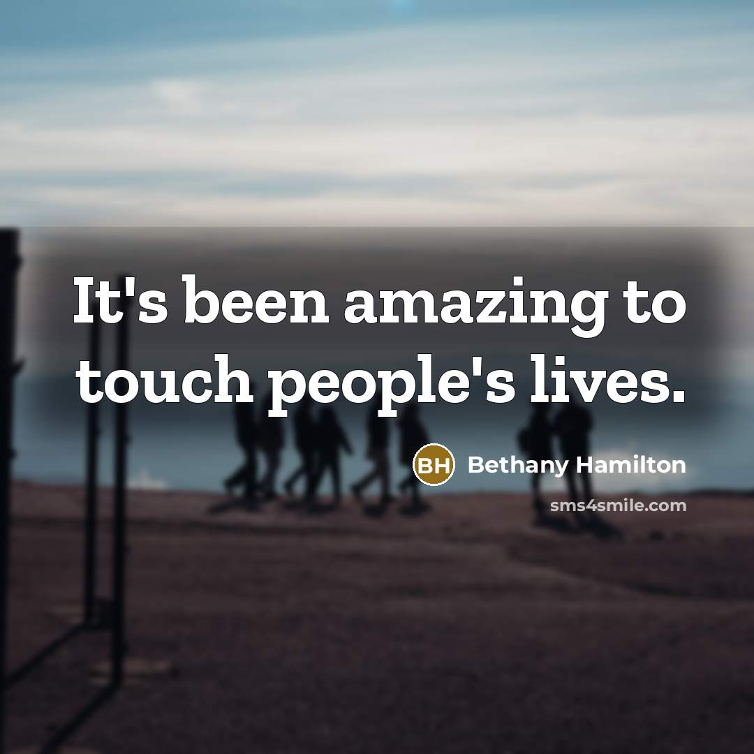 “It's been amazing to touch people's lives.…” quote by Bethany Hamilton