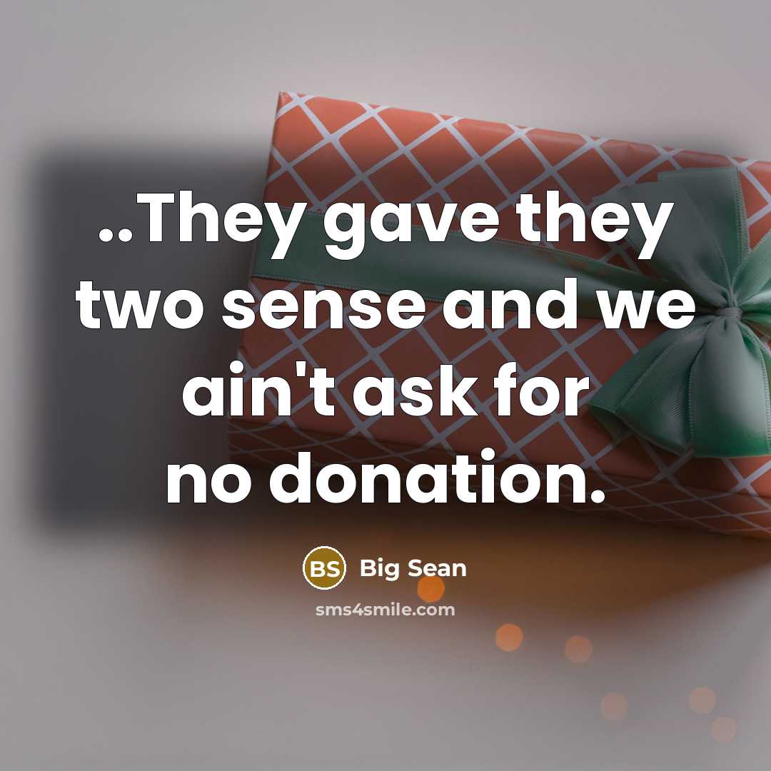 “..They gave they two sense and we ain't ask for no donation.” quote by Big Sean