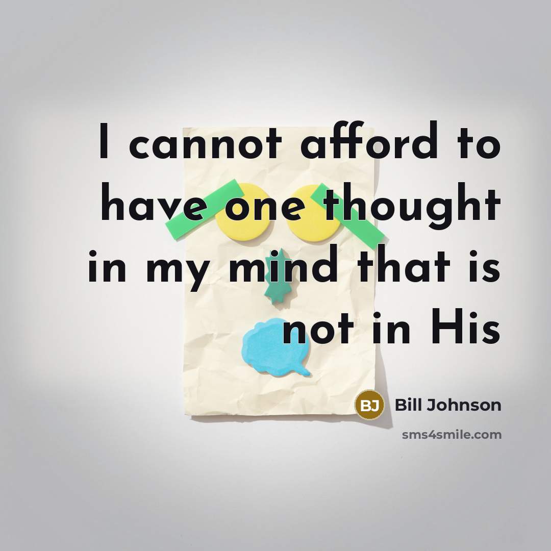 “I cannot afford to have one thought in my mind that is not in His” quote by Bill Johnson