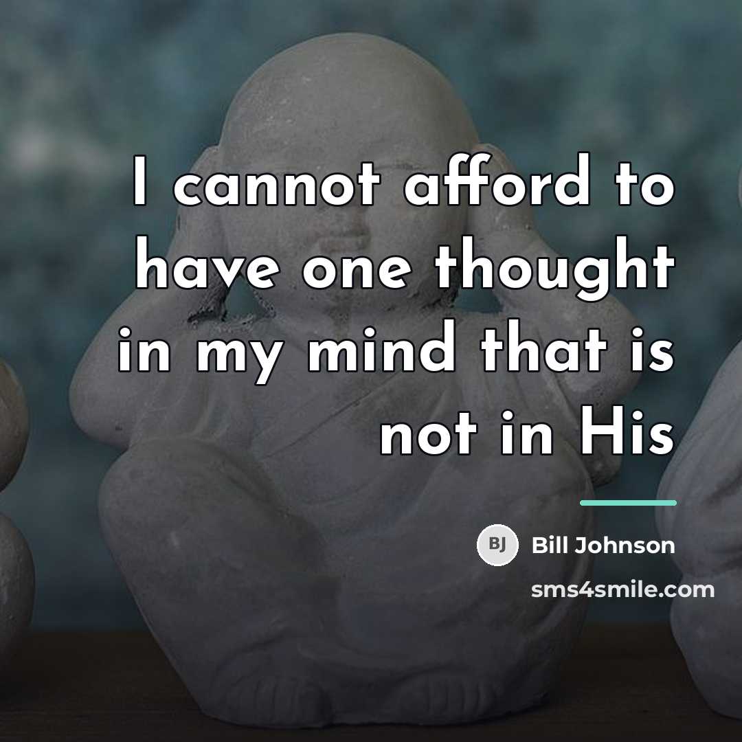 “I cannot afford to have one thought in my mind…” quote by Bill Johnson