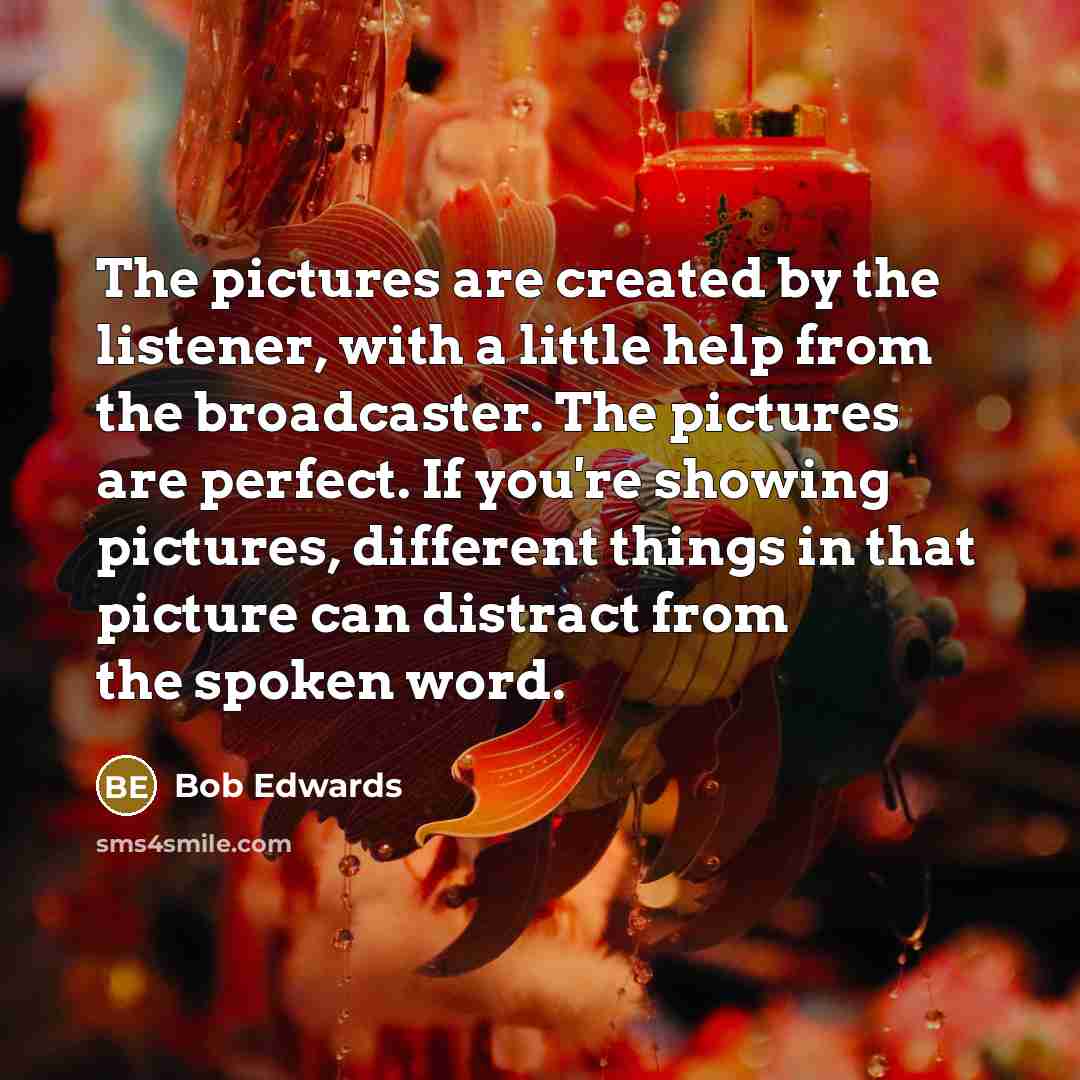 “The pictures are created by the listener, with a little…” quote by Bob Edwards