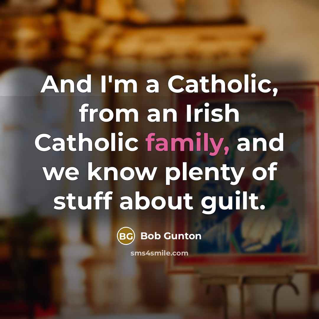 “And I'm a Catholic, from an Irish Catholic family, and…” quote by Bob Gunton