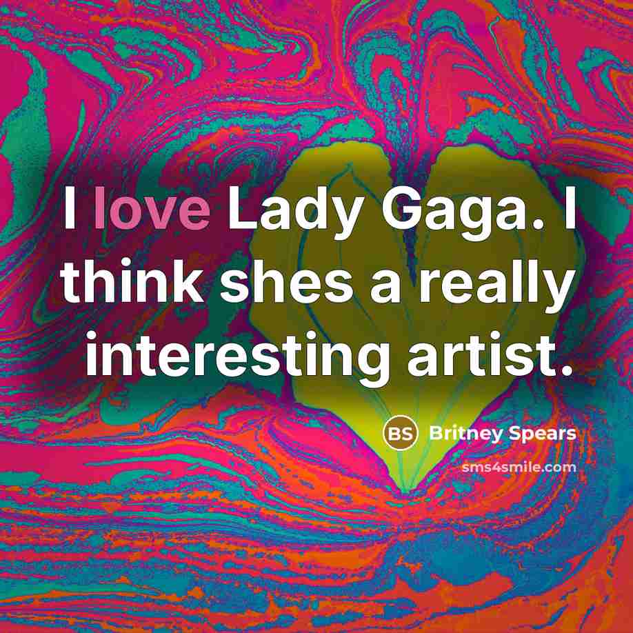 “I love Lady Gaga. I think shes a really interesting…” quote by Britney Spears