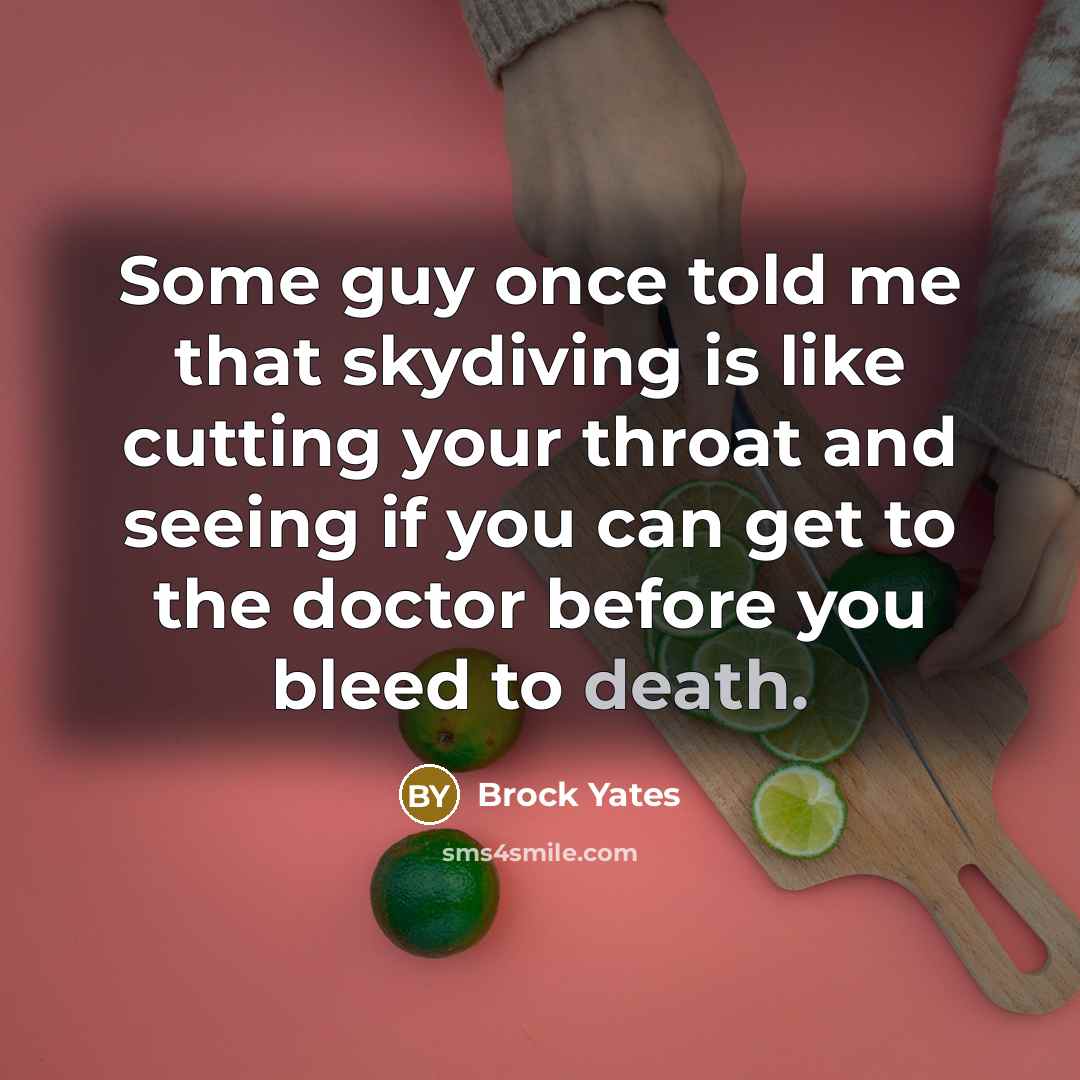 “Some guy once told me that skydiving is like cutting…” quote by Brock Yates