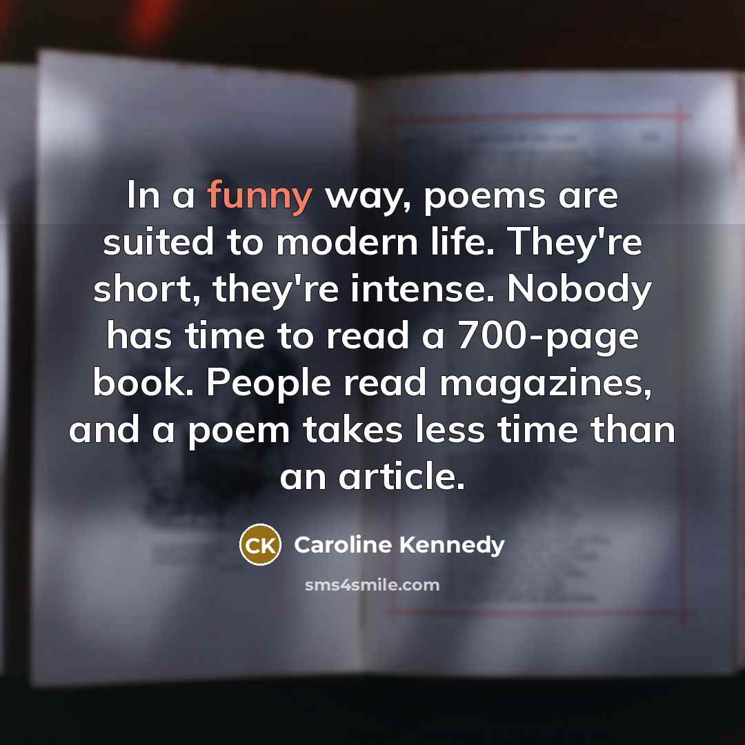 “In a funny way, poems are suited to modern life.…” quote by Caroline Kennedy