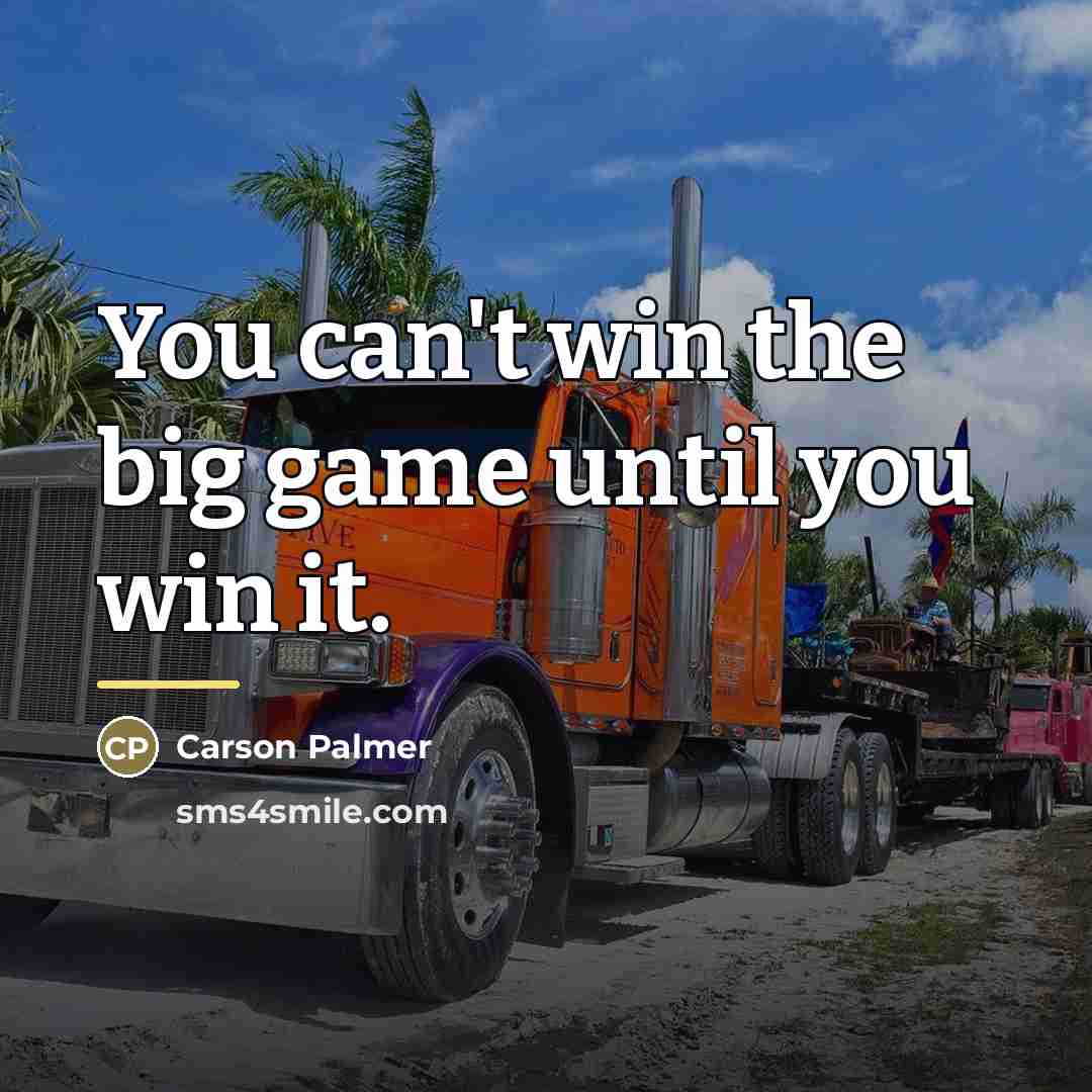 “You can't win the big game until you win it.…” quote by Carson Palmer