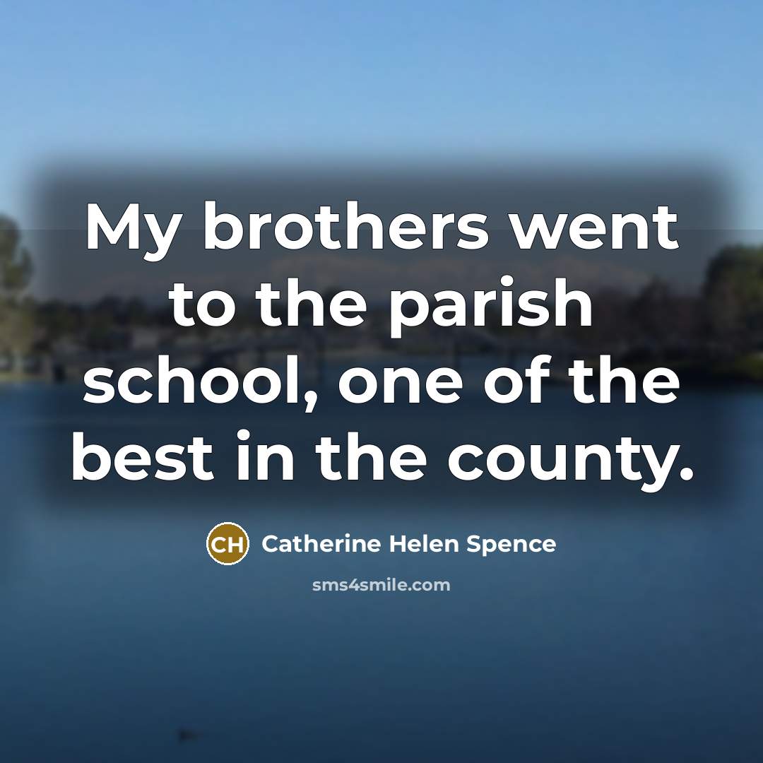 “My brothers went to the parish school, one of the…” quote by Catherine Helen Spence