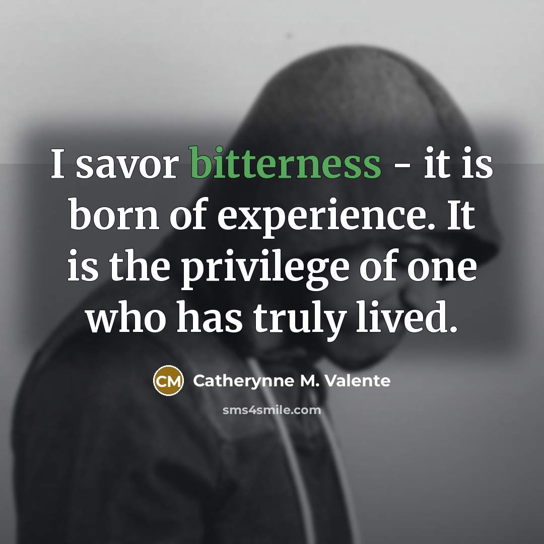 “I savor bitterness - it is born of experience. It…” quote by Catherynne M. Valente