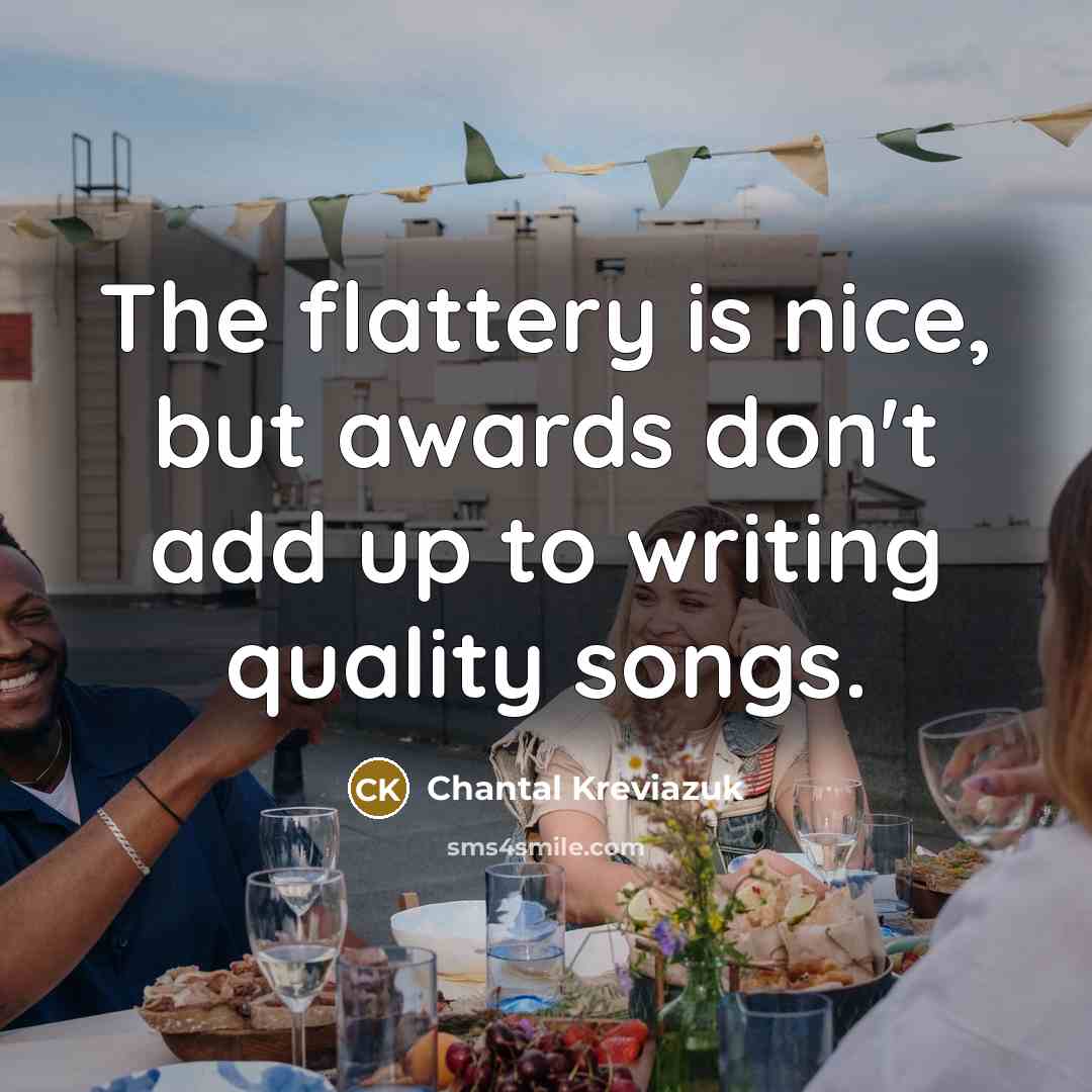 “The flattery is nice, but awards don't add up to…” quote by Chantal Kreviazuk
