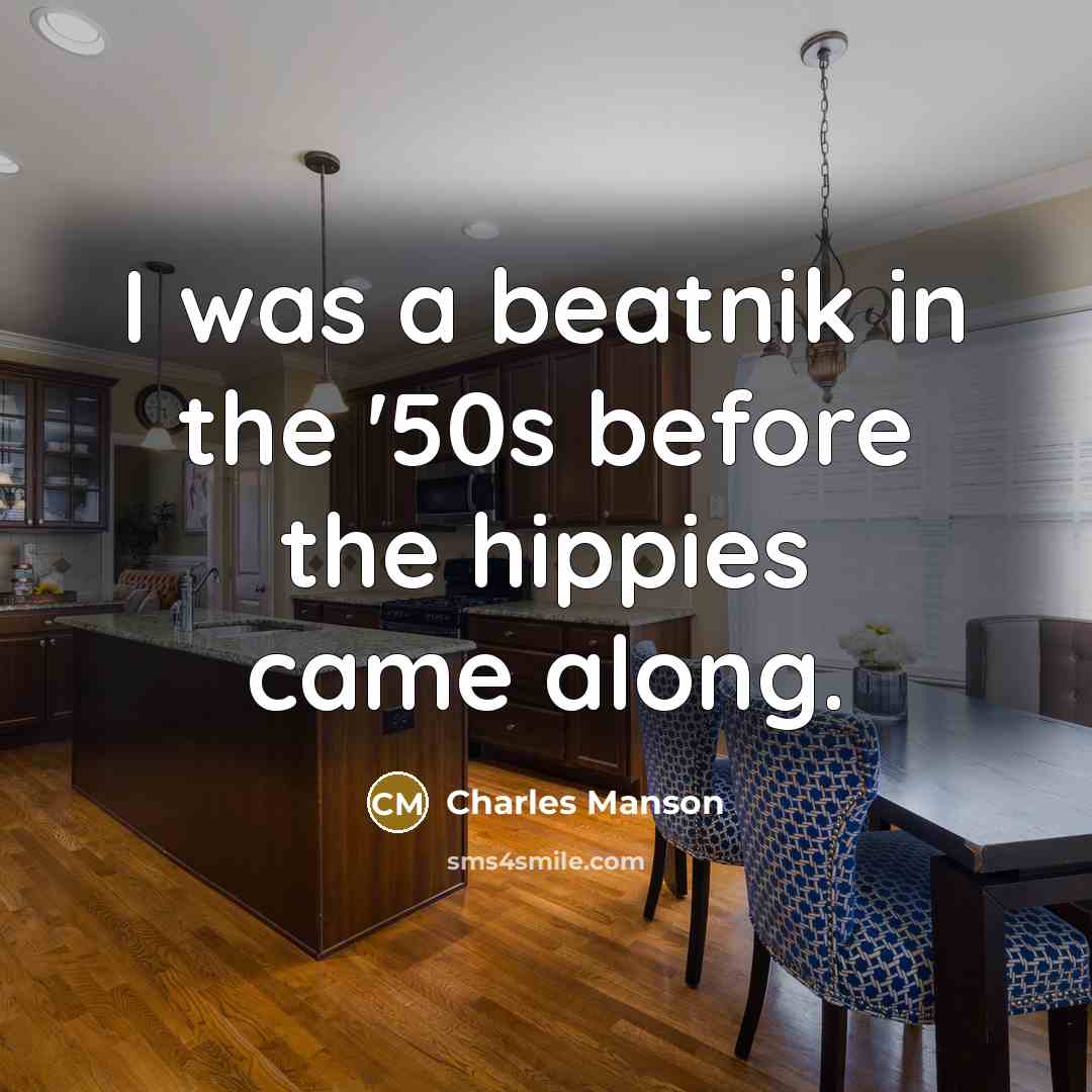 “I was a beatnik in the '50s before the hippies…” quote by Charles Manson