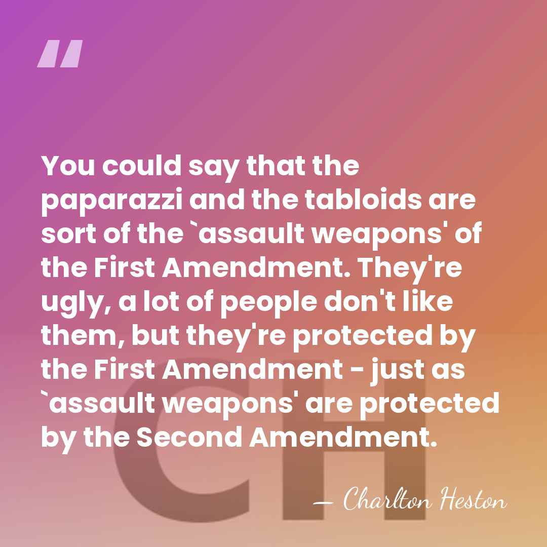 You could say that the paparazzi and the tabloids are sort of&hellip; - Charlton Heston