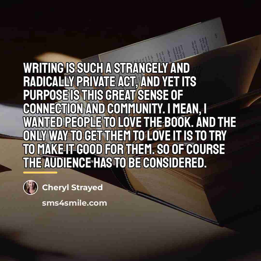 “Writing is such a strangely and radically private act, and…” quote by Cheryl Strayed