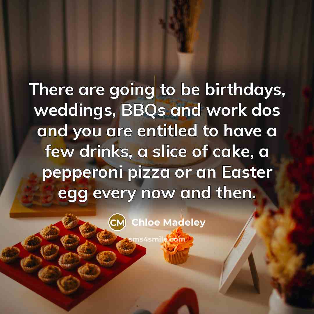 “There are going to be birthdays, weddings, BBQs and work…” quote by Chloe Madeley