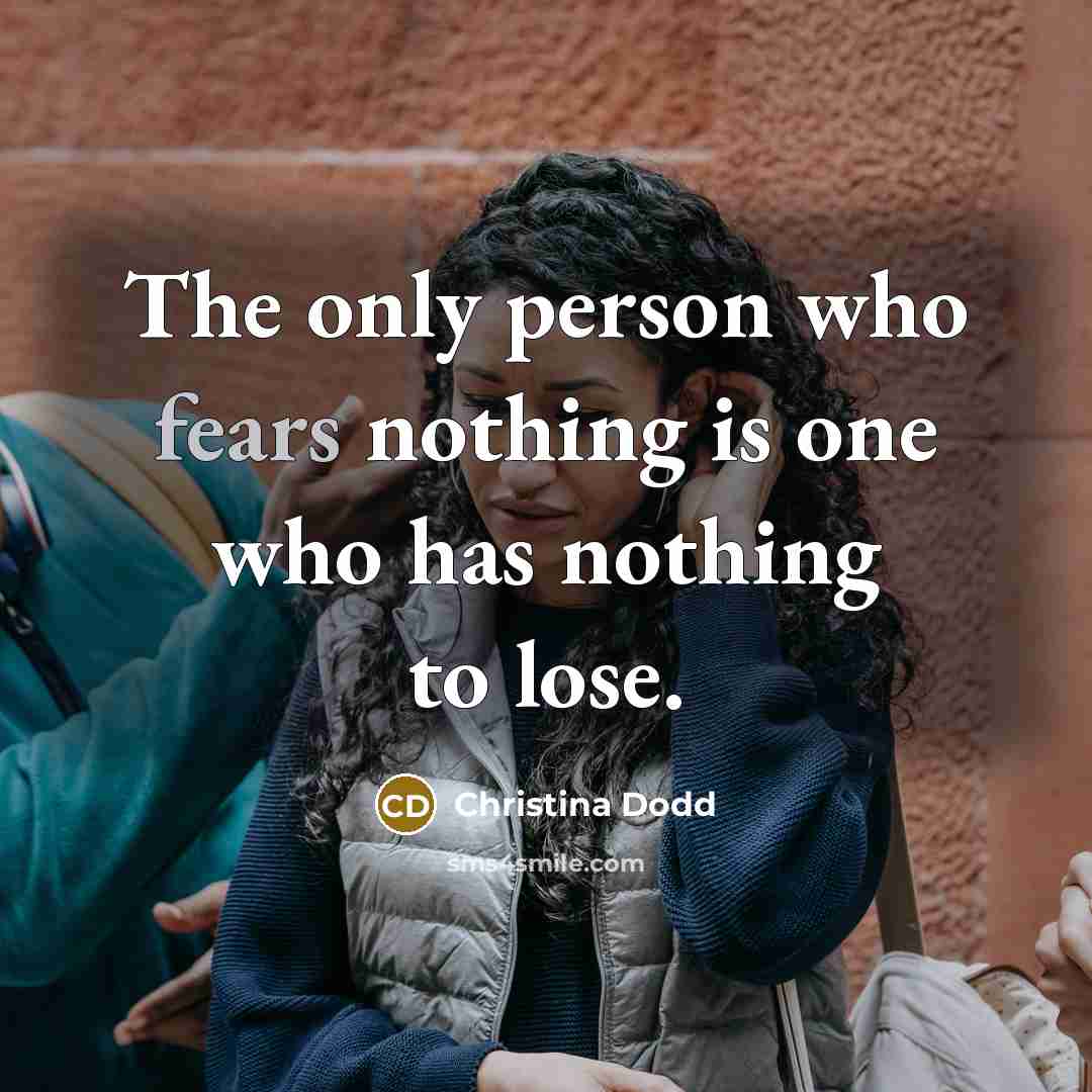 “The only person who fears nothing is one who has…” quote by Christina Dodd