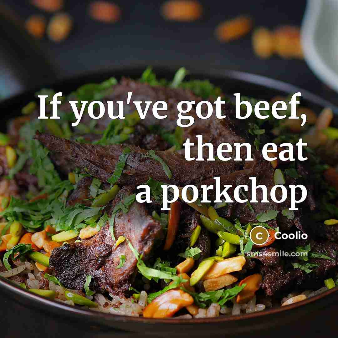 “If you've got beef, then eat a porkchop…” quote by Coolio