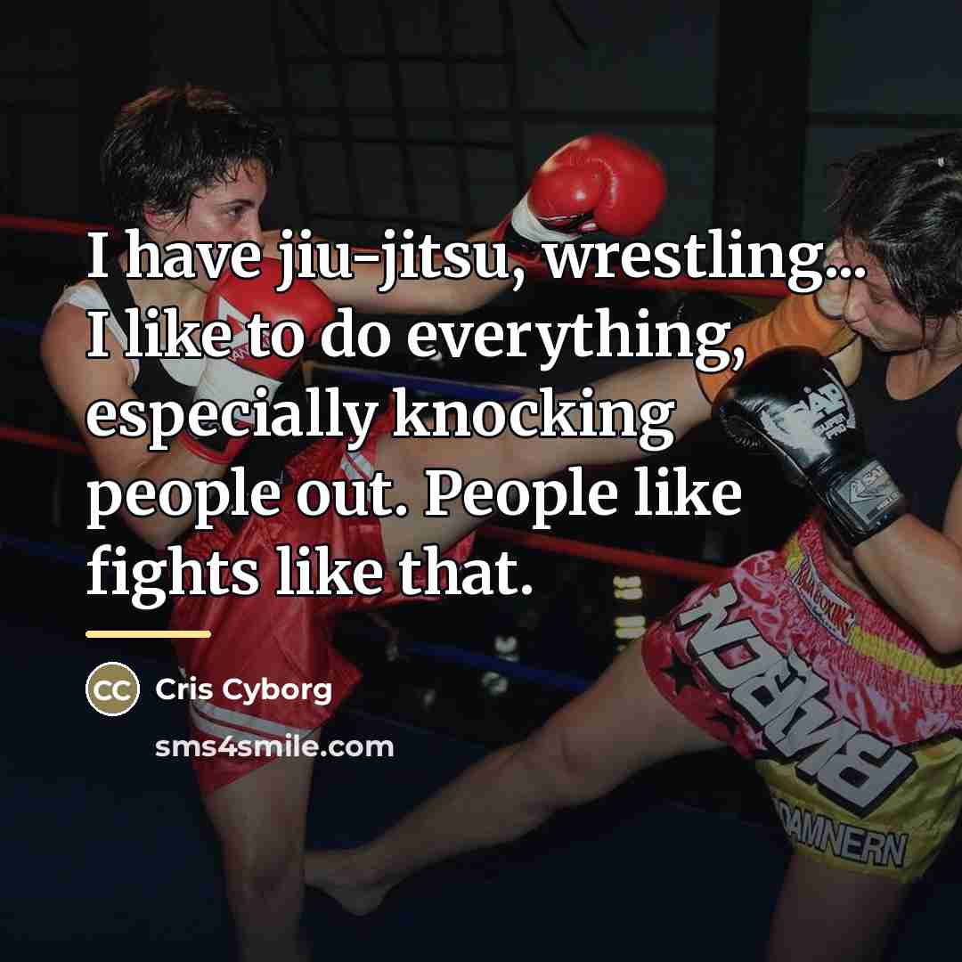 “I have jiu-jitsu, wrestling... I like to do everything, especially…” quote by Cris Cyborg