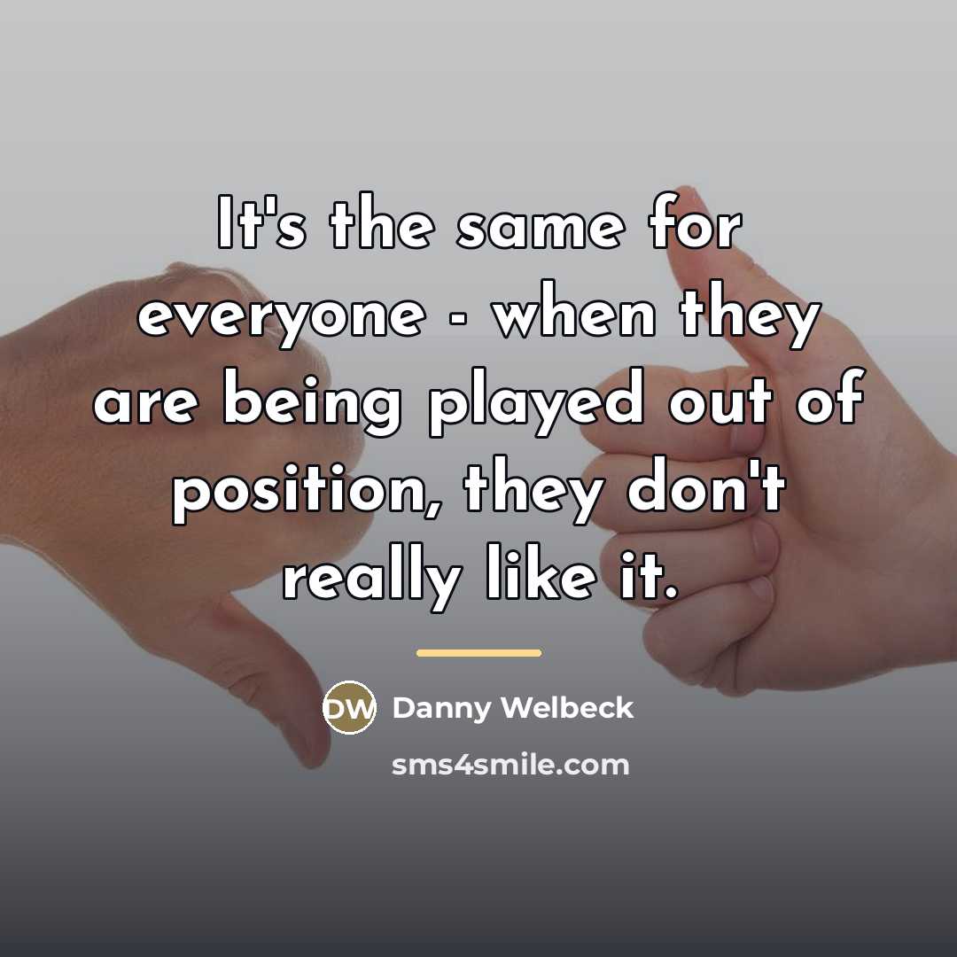 “It's the same for everyone - when they are being…” quote by Danny Welbeck