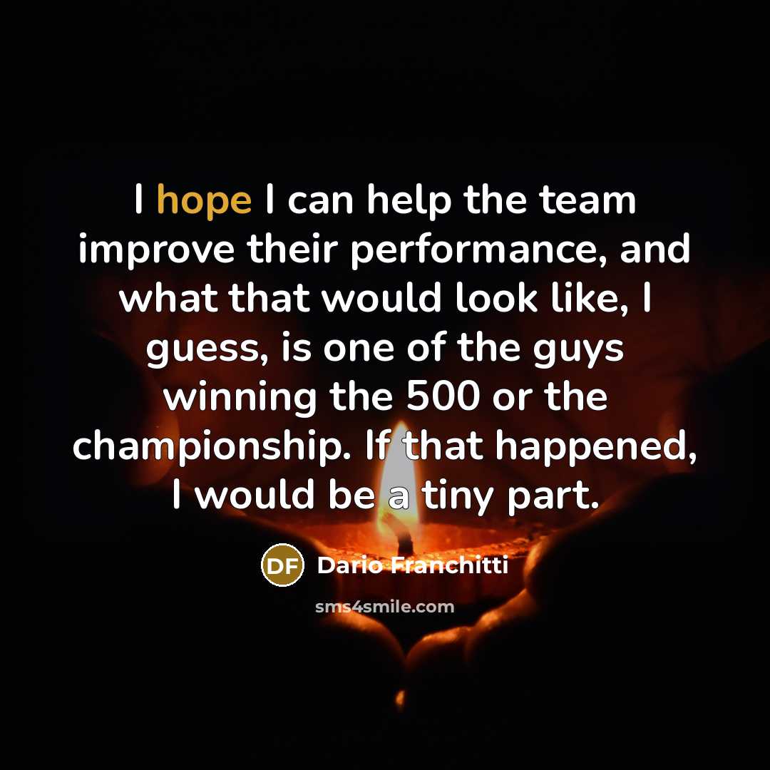 “I hope I can help the team improve their performance,…” quote by Dario Franchitti