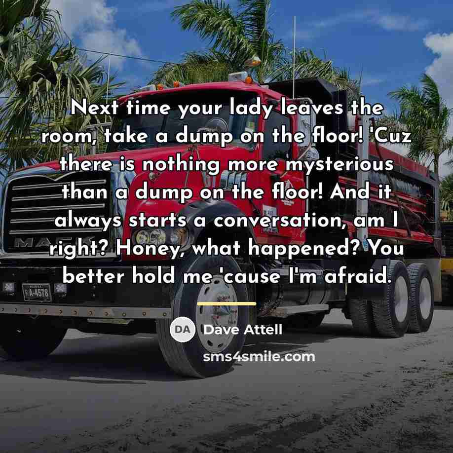 “Next time your lady leaves the room, take a dump…” quote by Dave Attell