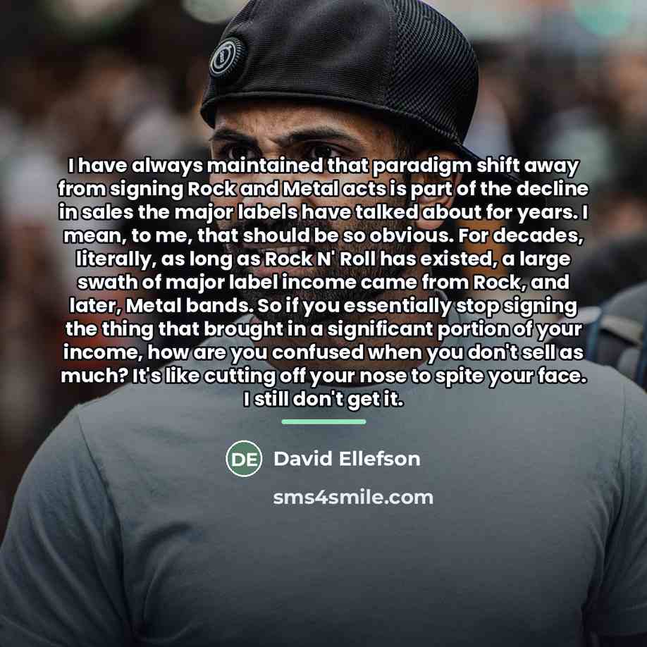 “I have always maintained that paradigm shift away from signing…” quote by David Ellefson
