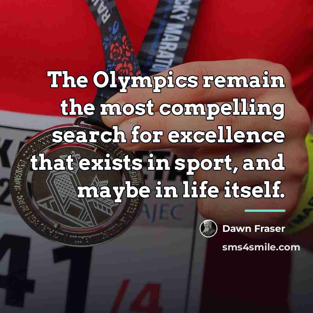 “The Olympics remain the most compelling search for excellence that…” quote by Dawn Fraser