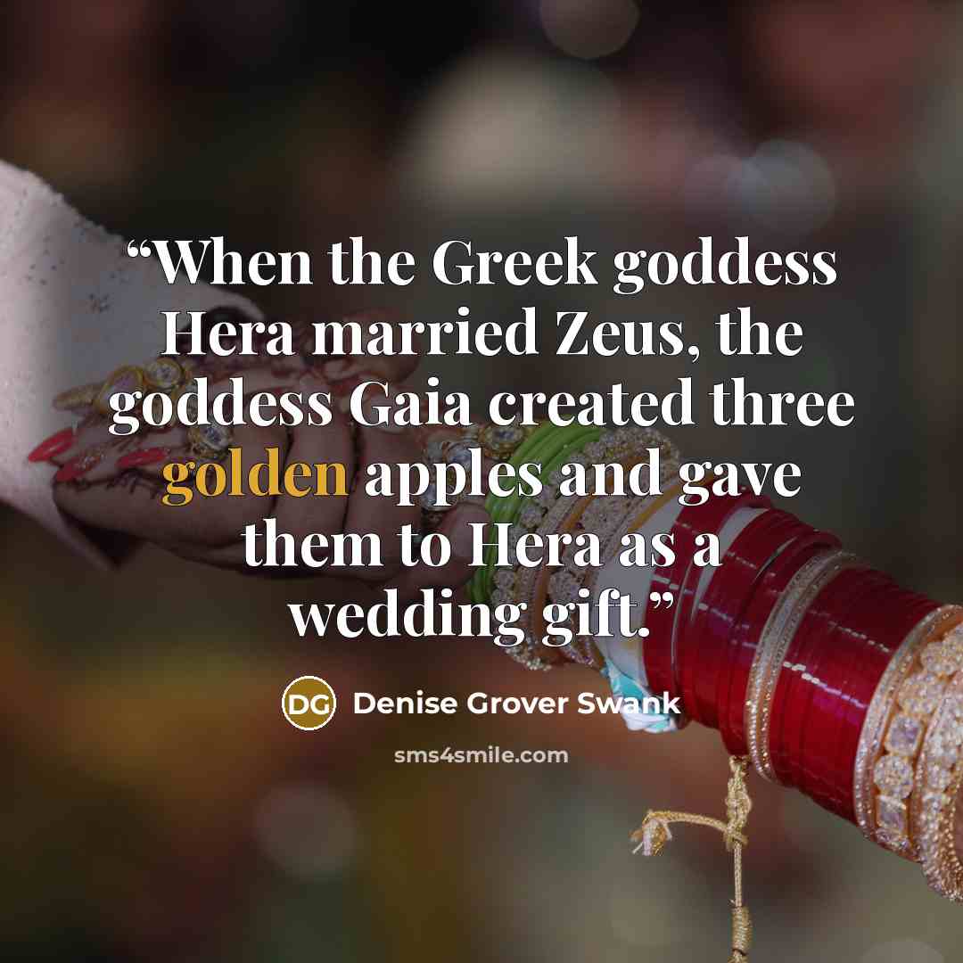 “When the Greek goddess Hera married Zeus, the goddess Gaia created three golden apples and gave them to Hera as a wedding gift.” quote by Denise Grover Swank