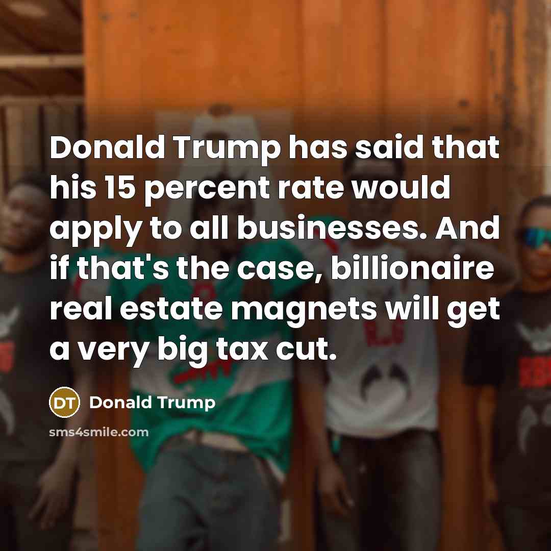 “Donald Trump has said that his 15 percent rate would…” quote by Donald Trump