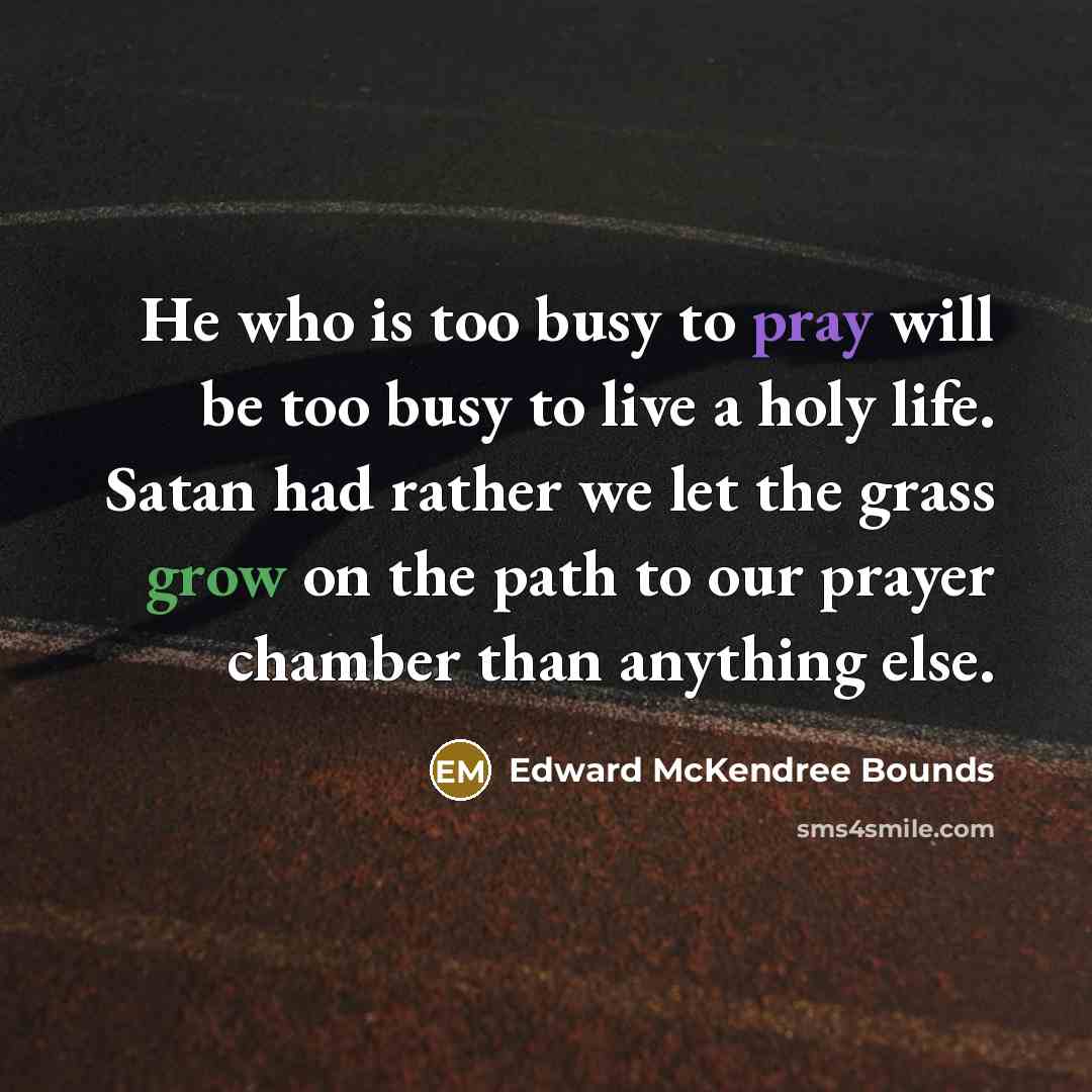 “He who is too busy to pray will be too…” quote by Edward McKendree Bounds