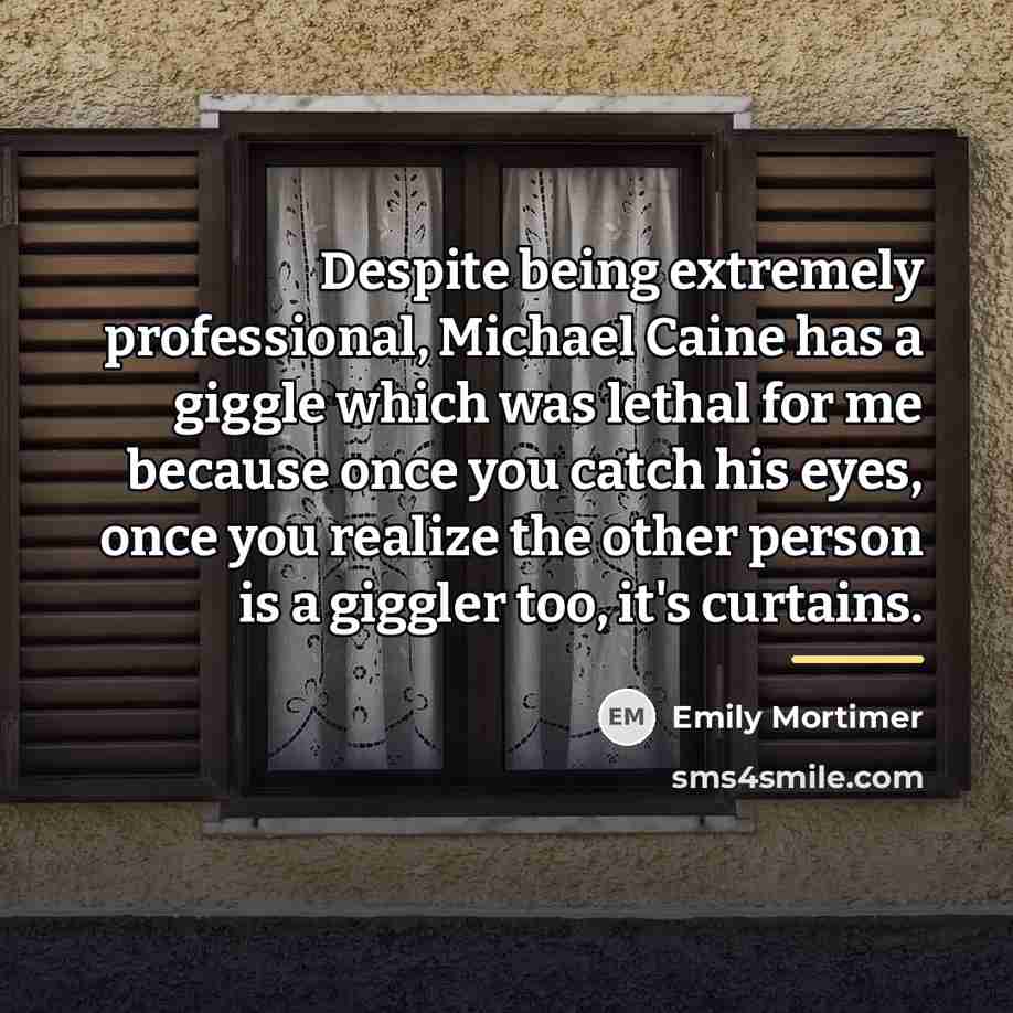 “Despite being extremely professional, Michael Caine has a giggle which…” quote by Emily Mortimer