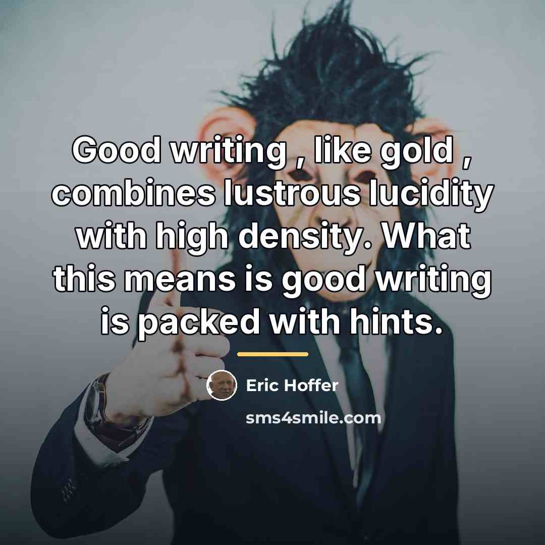 “Good writing , like gold , combines lustrous lucidity with…” quote by Eric Hoffer