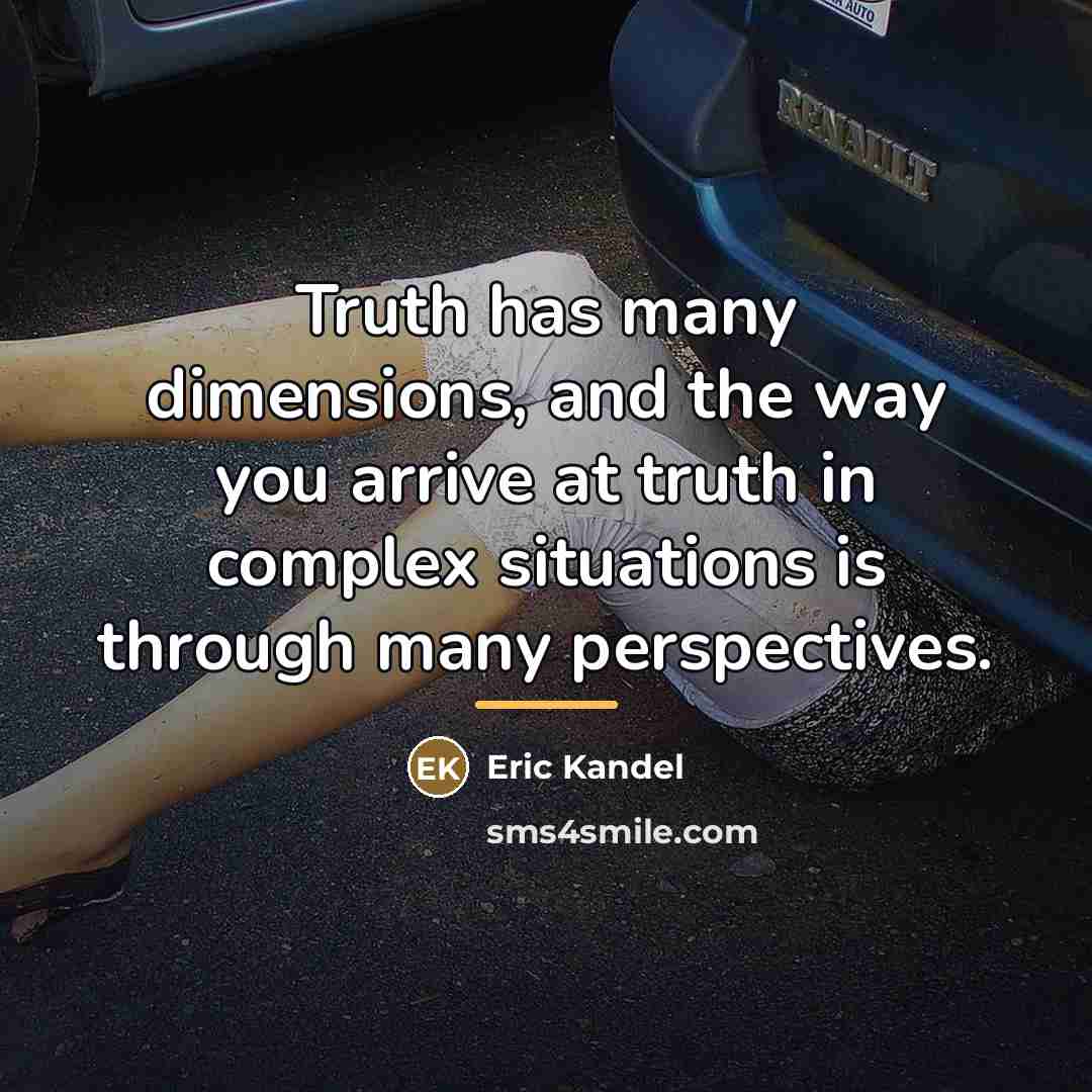 “Truth has many dimensions, and the way you arrive at…” quote by Eric Kandel