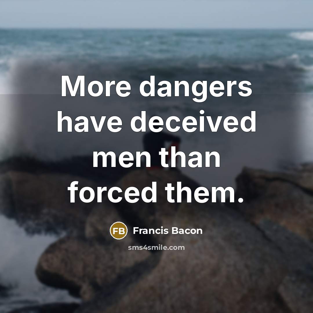 “More dangers have deceived men than forced them.…” quote by Francis Bacon