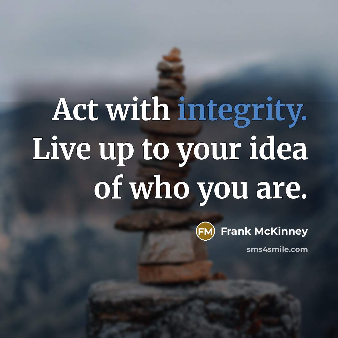 “Act with integrity. Live up to your idea of who…” quote by Frank McKinney