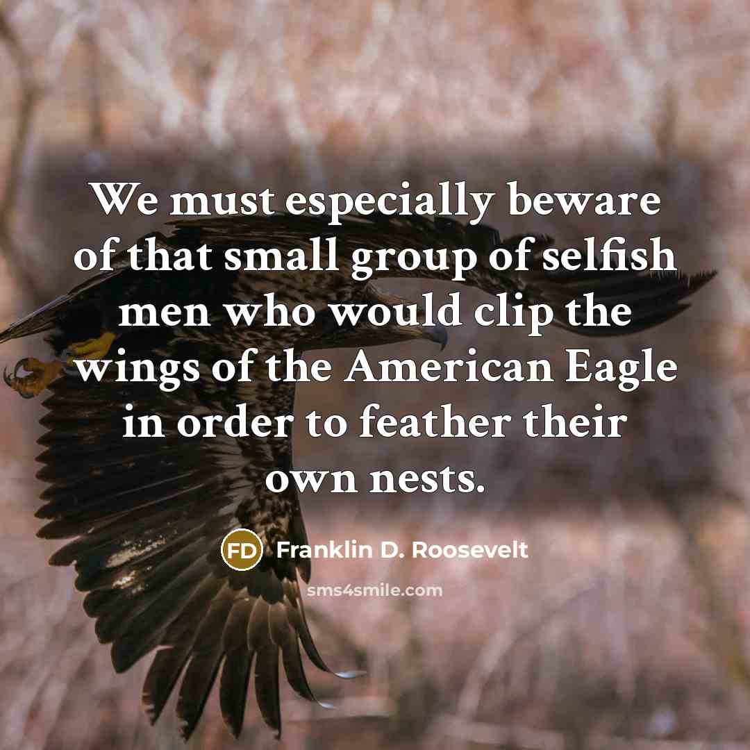 “We must especially beware of that small group of selfish…” quote by Franklin D. Roosevelt