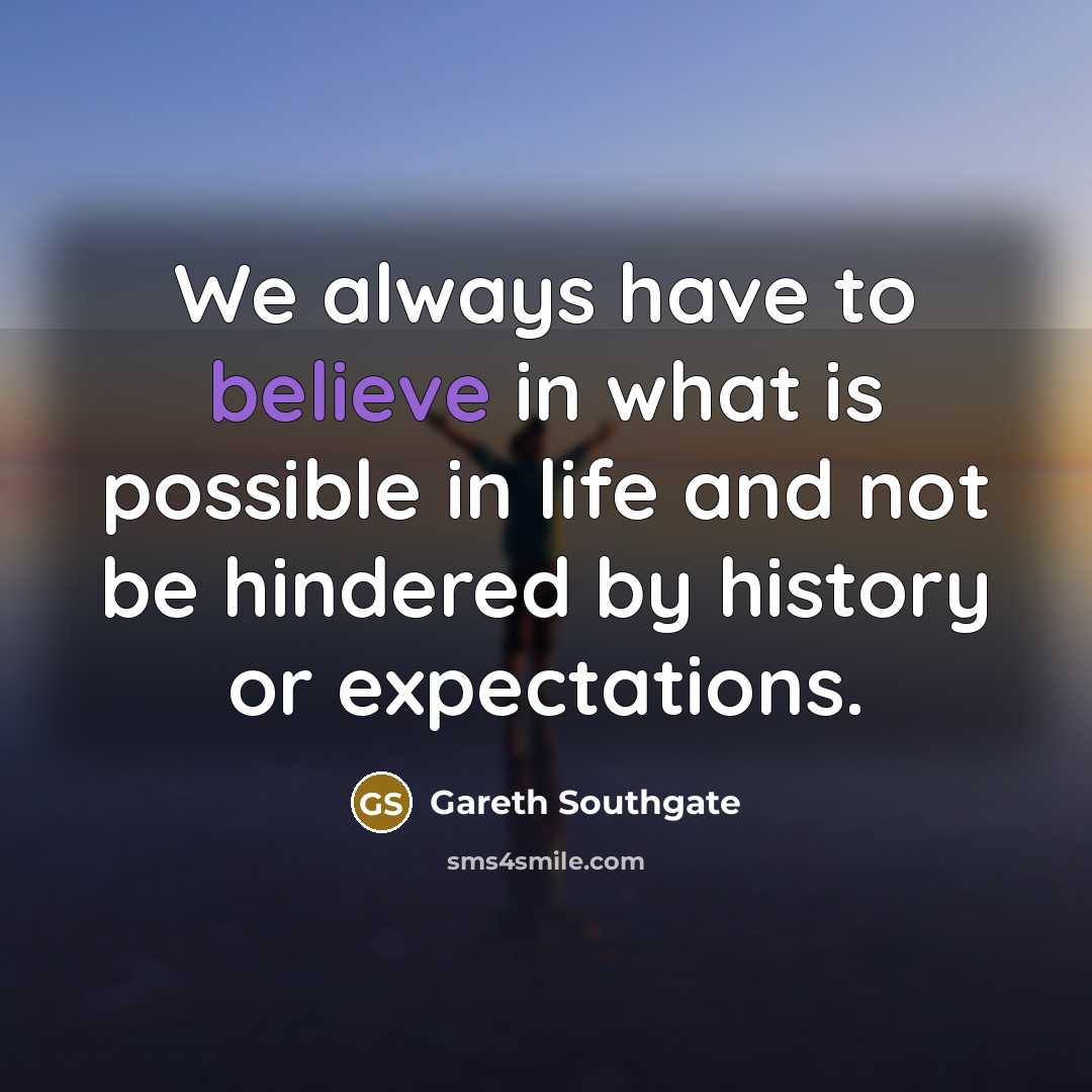 “We always have to believe in what is possible in…” quote by Gareth Southgate