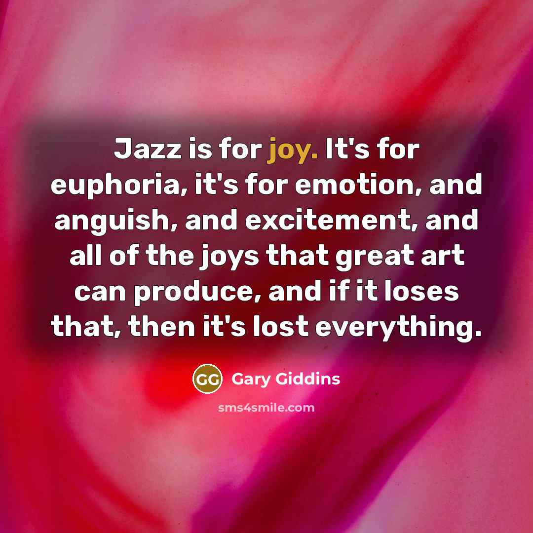 “Jazz is for joy. It's for euphoria, it's for emotion,…” quote by Gary Giddins