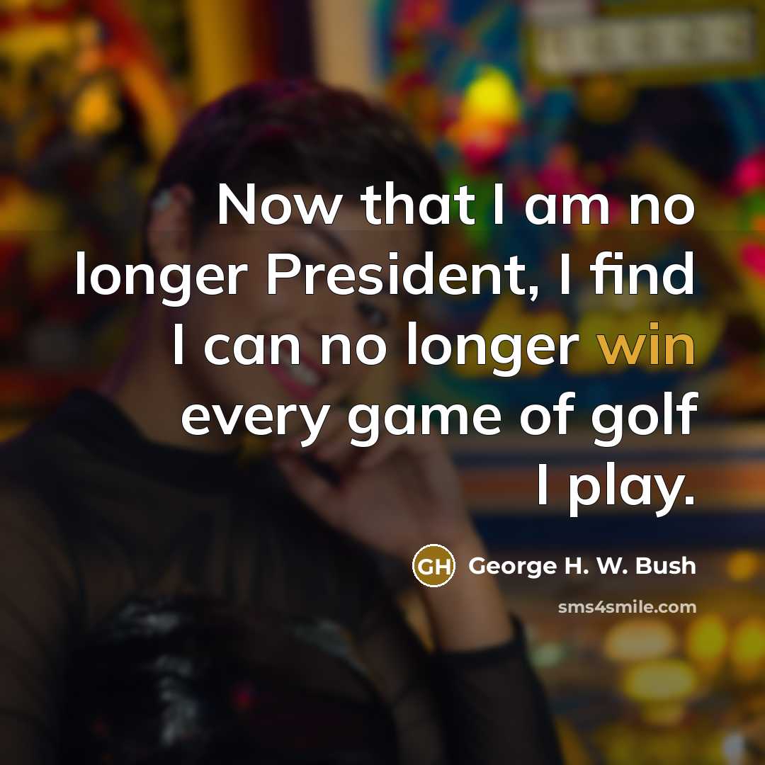“Now that I am no longer President, I find I…” quote by George H. W. Bush